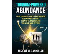 Thorium-Powered Abundance: Fuel for Bold Space Exploration, Sustainable Energy, Plentiful Freshwater, Thriving Agriculture