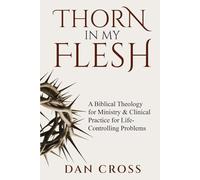 Thorn in My Flesh: A Biblical Theology for Ministry & Clinical Practice for Life-Controlling Problems