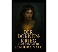Thornbound III - Der Dornenkrieg: Eine Königin ohne Krone. Ein Krieger ohne Fluch. Eine Liebe gegen das Schicksal. (Die Thornbound Trilogie)