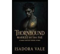 Thornbound - Marked by the Fae: A dark romantasy novella of fate, fae magic, and forbidden desire (Thornbound Trilogy AUS)