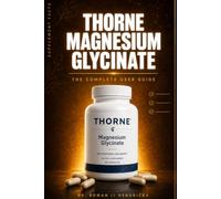 Thorne Magnesium Glycinate The Complete User Guide: Your Step by Step Protocol for Deeper Sleep, Relaxed Muscles, Lower Stress, a Stronger Heart, and Faster Metabolism