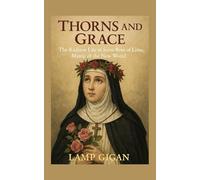 THORNS AND GRACE: The Radiant Life Of Saint Rose Of Lima, Mystic Of the New world