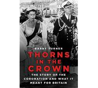 Thorns in the Crown : The Story of the Coronation and what it Meant for Britain