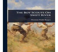 Thornton Waldo Burgess The Boy Scouts On Swift River Hardcover Book Thornton Waldo Burgess Multicolor
