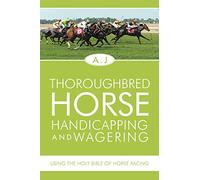 Thoroughbred Horse Handicapping and Wagering: Using the Holy Bible of Horse Racing