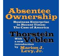 Thorstein Veblen Absentee Ownership: Business Enterprise in Recent Times - The Case Thorstein Veblen Multicolor