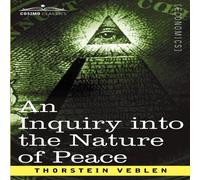 Thorstein Veblen An Inquiry Into the Nature of Peace, & the Terms of Its Thorstein Veblen Multicolor