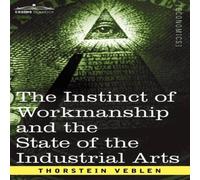 Thorstein Veblen The Instinct of Workmanship & the State of the Industrial Arts in White Thorstein Veblen White