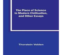 Thorstein Veblen The Place of Science in Modern Civilisation, & Other Essays Thorstein Veblen Multicolor