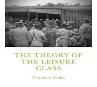 Thorstein Veblen The Theory of the Leisure Class: An Economic Study in the Thorstein Veblen Multicolor