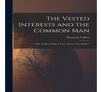Thorstein Veblen The Vested Interests & the Common Man: ("The Modern Point of Thorstein Veblen Multicolor