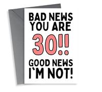thortful BAD NEWS YOU ARE 30!! GOOD NEWS I'M NOT!