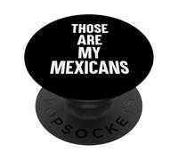 Those Are My Mexicans Funny SP Reference PopSockets Adhesive PopGrip