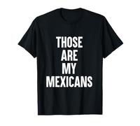 Those are My Mexicans Funny SP Reference T-Shirt