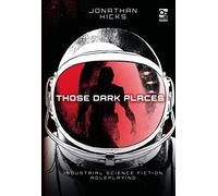 Those Dark Places : Industrial Science Fiction Roleplaying