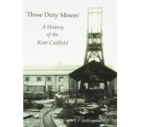 Those Dirty Miners: A History of the Kent Coalfield