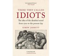 Those They Called Idiots: The Idea of the Disabled Mind from 1700 to the Present Day
