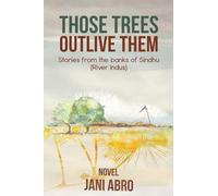 Those Trees Outlive Them: Stories from the banks of Sindhu (River Indus)