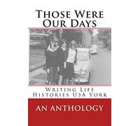 Those Were Our Days: Writing Life Histories U3A York: Volume 1
