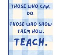 Those Who Can, Do. Those Who Show Them How, Teach: A Teacher Notebook | 7.25 x 9.5 Wide Ruled Journal | Inspirational Teacher Appreciation Gift for Women