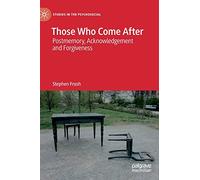 Those Who Come After: Postmemory, Acknowledgement and Forgiveness (Studies in the Psychosocial)