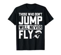 Those Who Don’t Jump Will Never Fly Parachuting Skydiving T-Shirt