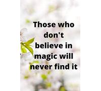 Those who don't believe in magic will never find it: Lined Notebook/Journal; Inspirational Gifts, Quote Dot Grid, Design Book, Work Book with 6x9 inches and 120 pages