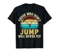 Those Who Don't Jump Will Never Fly Funny Skydiving Skydiver T-Shirt