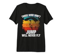 Those Who Dont Jump Will Never Fly Parachuting Sky Diving Premium T-Shirt