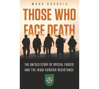 Those Who Face Death: The Untold Story of Special Forces and the Iraqi Kurdish Resistance