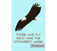 Those who fly solo have the strongest wings !: Funny notebook