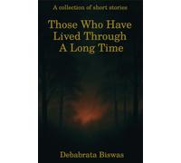 THOSE WHO HAVE LIVED THROUGH A LONG TIME: A Collection of Stories of Different Taste