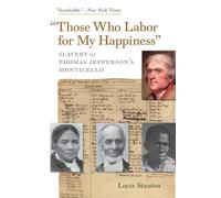 "Those Who Labor for My Happiness": Slavery at Thomas Jefferson's Monticello (Jeffersonian America)
