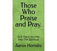 Those Who Praise and Pray.: One Mans Journey Into The Spiritual