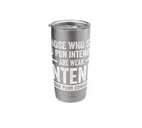 Those Who Say No Pun Intended are Weak Stainless Steel Insulated Tumbler
