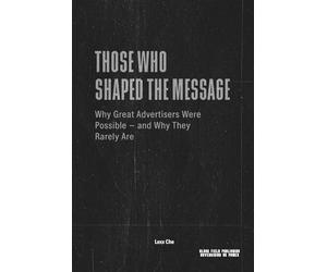 Those Who Shaped the Message - Why Great Advertisers Were Possible and Why They Rarely Are: Power, Media Conditions, and the Structural Limits of Influence (Advertising as Power)