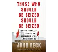 Those Who Should Be Seized Should Be Seized : China's Relentless Persecution of Uyghurs and Other Ethnic Minorities