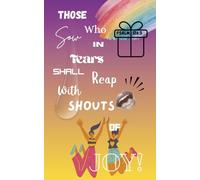 "Those who sow in tears shall reap with shouts of joy!" Psalm 126:5