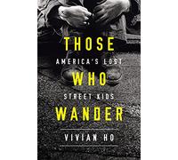 Those Who Wander: America’s Lost Street Kids