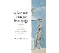 Those Who Write for Immortality: Romantic Reputations and the Dream of Lasting Fame