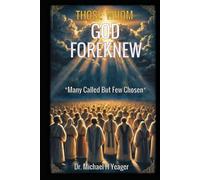 THOSE WHOM GOD FOREKNEW: Many Called But Few Chosen