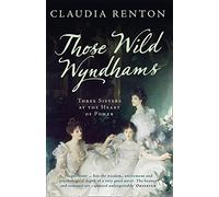 Those Wild Wyndhams: Three Sisters at the Heart of Power by Renton, Claudia (2014) Paperback