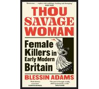 Thou Savage Woman: The gripping new true crime history book of female killers in early modern Britain