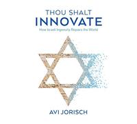 Thou Shalt Innovate How Israeli Ingenuity Repairs the World