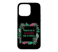 Though She Be But Little She is Fierce Case for iPhone 15 Pro Max