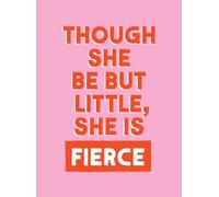 Though She Be But Little, She is Fierce : Powerful Quotes for Powerful Women
