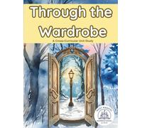Though the Wardrobe: A Literature-Based Guide for Exploring Reading, History, Science, Art, and Faith Through Story | Unit Study for Homeschool and Classrooms | Ideal for Ages 6-12 (Grades 1-6)