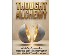 Thought Alchemy: A 90-Day System for Negative Self-Talk Interruption and Mindset Transformation: 1 (The Alchemy Series)