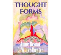 Thought Forms (Illustrated): Annie Besant’s Clairvoyant Guide to Thought Shapes, Energy, and the Astral Plane - Original 1905 Edition