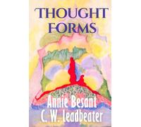 Thought Forms (Illustrated): Annie Besant’s HARDCOVER Clairvoyant Guide to Thought Shapes, Energy, and the Astral Plane - Original 1905 Edition